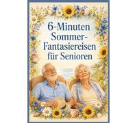 6-Minuten Sommer-Fantasiereisen für Senioren: 30 entspannende Sommermomente für die Seele - in großer Schrift, im Sitzen und ohne Vorbereitung