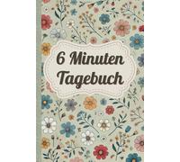 6 Minuten Tagebuch - 6 Minuten für DICH: 183 Seiten für Dankbarkeit, Motivation und persönliche Entwicklung