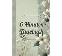 6 Minuten Tagebuch - für mehr Achtsamkeit, Dankbarkeit und persönliche Entwicklung: Einfach ausfüllen, bewusst leben, glücklicher sein