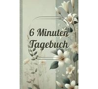 6 Minuten Tagebuch - für mehr Achtsamkeit, Dankbarkeit und persönliche Entwicklung: Einfach ausfüllen, bewusst leben, glücklicher sein