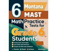 6 Montana MAST Math Practice Tests for Grade 6 Students: A Complete Guide to Building Math Mastery and Excelling on the Montana MAST Test