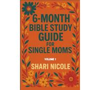 6-Month Bible Study Guide for Single Moms: Living Purposefully and Powerfully Through the Word of God (6-Month Bible Study Guide for Single Moms Volume 1)