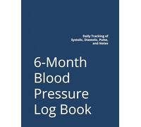 6-Month Blood Pressure Log Book: Daily Tracking of Systolic, Diastolic, Pulse, and Notes
