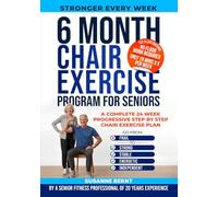 6 Month Chair Exercise Program for Seniors: A complete 24 week Progressive step by step Chair Exercise Plan: 3 (Senior Strength & Balance Series)