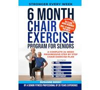 6 Month Chair Exercise Program for Seniors: A complete 24 week Progressive step by step Chair Exercise Plan (Senior Strength & Balance Series)