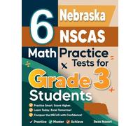 6 Nebraska NSCAS Growth Math Practice Tests for Grade 3 Students: A Complete Guide to Building Math Mastery and Excelling on the Nebraska NSCAS Growth Test