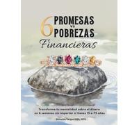 6 Promesas vs 6 Pobrezas: Transforma tu mentalidad sobre el dinero en 6 semanas sin importar si tienes 15 o 75 años