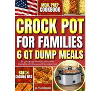 6 Qt Dump Meals Crockpot Cookbook for Families: Meal Prep Batch Cooking Tips for Quick & Easy American Slow Cooker Recipes to Save Money and Enjoy Great Food