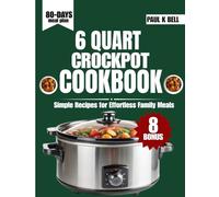6 Quart Crockpot Cookbook: Simple Recipes for Effortless Family Meals (The Bell Pantry Series)