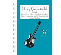 6 String Bass Guitar Tab Book: Advanced Bass Tablature Paper for 6-String Bass Players - Professional Practice, Composition and Technique Workbook