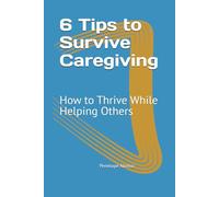 6 Tips to Survive Caregiving: How to Thrive While Helping Others