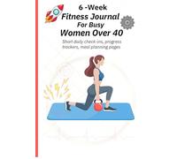 6 Week Fitness Journal For Busy Women Over 40: Short daily check-ins, progress trackers, meal planning pages
