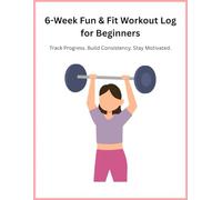 6-Week Fun & Fit Workout Log for Beginners: Track Your Progress. Build Consistency. Stay Motivated.