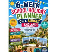 6-Week School Holiday Planner on a Budget: England Family Days Out, Attractions, Town Guides, Travel Costs, Food Ideas, Discounts and Weekly Planning Pages