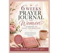 6 Weeks Prayer Journal for Women Learning to Love Themselves: A Guided Christian Workbook with Daily Scripture, Reflection Prompts, Guided Prayer, ... Faith Building, and Identity in Christ