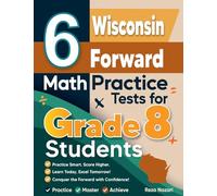 6 Wisconsin Forward Exam Math Practice Tests for Grade 8 Students: A Complete Guide to Building Math Mastery and Excelling on the Wisconsin Forward Exam Test