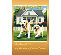 6" x 9" Lined Notebook "All about my dog": A notebook notebook for a Labrador Retriever Owner