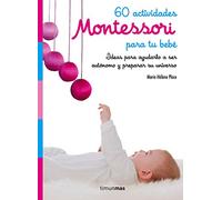 60 actividades Montessori para tu bebé: Ideas para ayudarlo a ser autónomo y preparar su universo