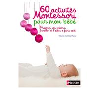 60 activités Montessori pour mon bébé: Préparer son univers, l'éveiller et l'aider à faire seul