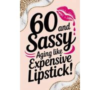 60 and Sassy - Aging Like Expensive Lipstick!: A Hilarious Gag Gift for Her 60th Birthday | Funny Present Idea for Women Who Still Slay | Perfect for ... Mom, Aunt, or Fabulous Sixty-Year-Old Queens
