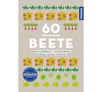 60 Beete - Einfach nachpflanzen: Mit Musterbeeten für Blumen, Gemüse & Kräuter. So leicht kannst du Beete anlegen & ernten. Mit Beetplan, Einkaufsliste und to does. Perfekt für Anfänger.