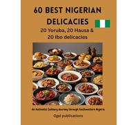 60 BEST NIGERIAN DELICACIES: 20 Yoruba, 20 Hausa & 20 Ibo delicacies