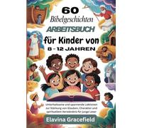 60 Bibelgeschichten Arbeitsbuch für Kinder von 8 - 12 Jahren: Unterhaltsame und spannende Lektionen zur Stärkung von Glauben, Charakter und spirituellem Verständnis für junge Leser