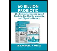 60 Billion Probiotic: The Complete, Science-Based Guide to Gut Health, Immunity, and Digestive Balance