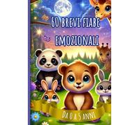 60 BREVI FIABE EMOZIONALI: Maxi raccolta di 60 favole brevi della buonanotte: racconti con animali per bambini dai 0 ai 5 anni, per crescere con emozioni e valori positivi