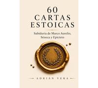 60 CARTAS ESTOICAS: Guía de estoicismo: sabiduría práctica de Marco Aurelio, Séneca y Epicteto para vivir con calma, propósito y fortaleza interior