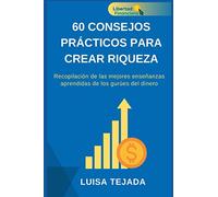 60 consejos Prácticos para crear riqueza: Recopilación de las mejores enseñanzas aprendidas de los gurúes del dinero