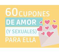 60 CUPONES DE AMOR (Y Sexuales) PARA ELLA: Vales Picantes y Románticos para Regalar en San Valentín, Aniversario, Cumpleaños... Mujer, Novia, ... | ... | PLANES EN PAREJA | JUEGOS ERÓTICOS | + 18