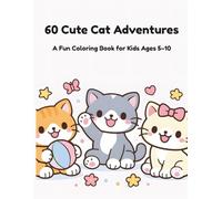 60 Cute Cat Adventures: A Fun Coloring Book for Kids Ages 5-10