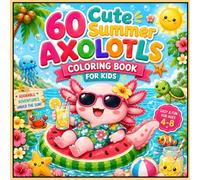 60 Cute Summer Axolotls Coloring Book for Kids: Adorable Axolotl Adventures at the Beach, Pool, Camping & Tropical Summer Fun | Easy and Relaxing Coloring Pages for Children Ages 4-8