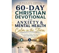 60-Day Christian Devotional for Anxiety and Mental Health: Calm in the Storm - Daily Scripture, Prayer, and Hope for Finding God's Peace Through Worry, Fear, and Darkness