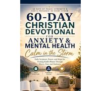 60-Day Christian Devotional for Anxiety and Mental Health: Calm in the Storm - Daily Scripture, Prayer, and Hope for Finding God's Peace Through Worry, Fear, and Darkness
