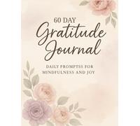 60-Day Gratitude Journal for Women: Daily Mindfulness Prompts to Cultivate Positivity, Self-Love, and Inner Peace
