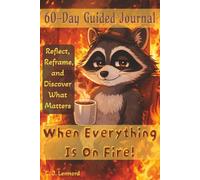 60-Day Guided Journal - Reflect, Reframe, and Discover What Matters: When Everything Is On Fire!