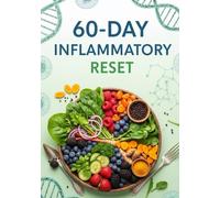 60-Day Inflammatory Reset: A Simple, Food Focused Plan to Reduce Inflammation, Restore Energy, and Build Healthier Habits in 60 Days