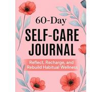 60 Day Self Care Journal: Reflect, Recharge and Rebuild Habitual Wellness