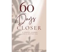 60 Days Closer: A Prayer Journal for a Deeper YOU: You don’t need perfect words to pray. You just need honesty.