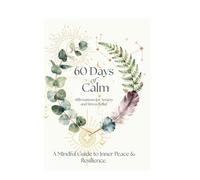 60 Days of Calm: Affirmations for Anxiety and Stress Relief: A Mindful Guide to Inner Peace & Resilience. Daily Affirmation Journal with Writing Prompts for Stress Relief and Anxiety Support.