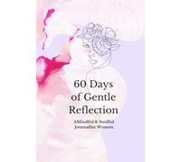60 Days of Gentle Reflection: A Mindful & Soulful Journal for Women