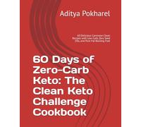 60 Days of Zero-Carb Keto: The Clean Keto Challenge Cookbook: 60 Delicious Carnivore-Clean Recipes with Low-Carb, Zero Seed Oils, and Pure Fat-Burning Fuel (The Clean Keto Challenge Series)