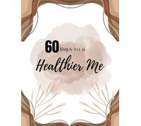 60 Days to a Healthier Me: Track Meals, Water, Movement & Progress: A Simple Daily Planner for Mindful Weight Loss