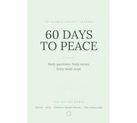 60 Days to Peace: An Islamic Anxiety Journal - 60 Questions, 60 Verses, 60 Small Steps to Calm the Mind and Return the Heart. For Muslim Men and Women.