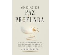 60 DÍAS DE PAZ PROFUNDA: EL PROTOCOLO ESTRATÉGICO PARA DOMINAR LA MENTE Y ACTIVAR EL TEMPLE DE LA FE