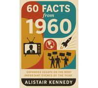 60 Facts from 1960: Expanded Essays on the Most Important Events of the Year (A year in Facts)
