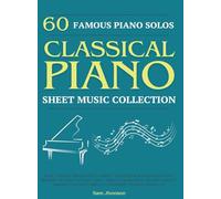 60 Famous Piano Solos: PIANO SHEET MUSIC COLLECTION (Classical Piano Sheet Music): 1