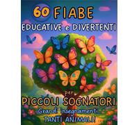 60 Fiabe Educative e Divertenti per Piccoli Sognatori: 60 Fiabe della Buonanotte con Animali Teneri e Simpatici e con Morale - Storie Educative da 5 ... 3 ai 7 Anni- Formato Grande- Caratteri grandi